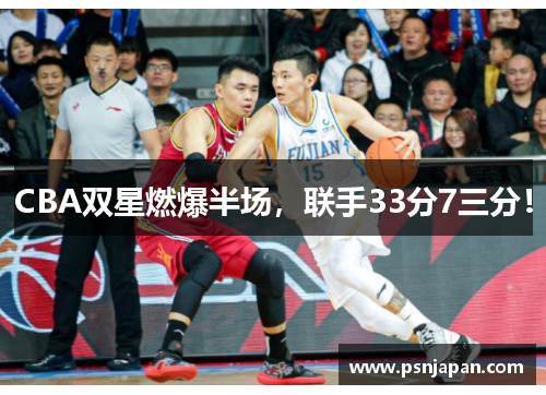 CBA双星燃爆半场，联手33分7三分！