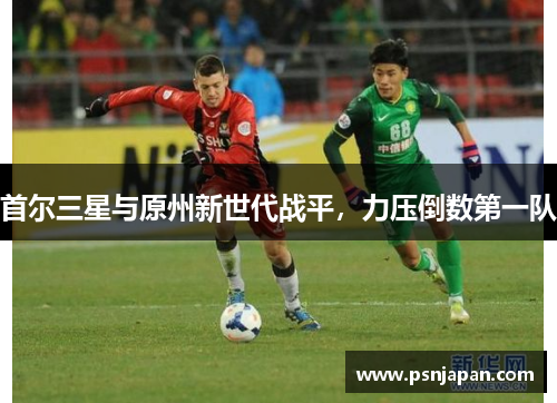 首尔三星与原州新世代战平，力压倒数第一队